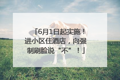 6月1日起实施！进小区住酒店，向强制刷脸说“不”！
