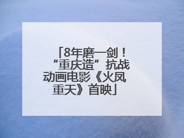 8年磨一剑！“重庆造”抗战动画电影《火凤重天》首映
