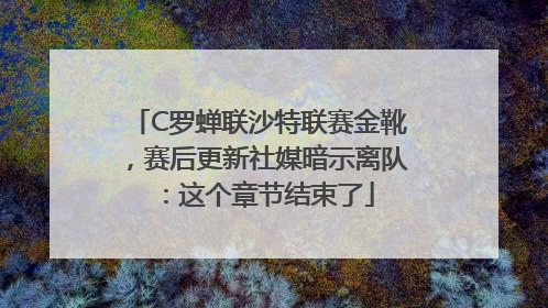 C罗蝉联沙特联赛金靴，赛后更新社媒暗示离队：这个章节结束了