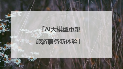 AI大模型重塑旅游服务新体验