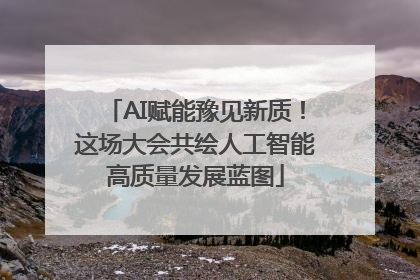 AI赋能豫见新质！这场大会共绘人工智能高质量发展蓝图